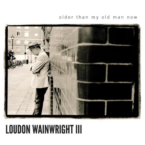 Loudon Wainwright III - Older Than My Old Man Now