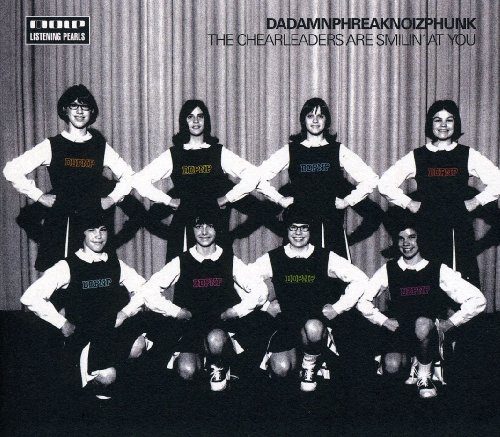 Dadamnphreaknoizphunk - The Cheerleaders Are Smiling at You