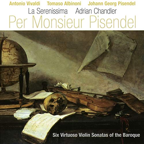 Serenissima , La & Chandler , Adrian - Per Monsieur Pisendel: Six Virtuoso Violin Sonatas Of The Baroque By Vivaldi, Albinoni, Pisendel