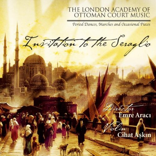 London Academy Of Ottoman Court Music , The & Araci, Emre & Askin , Cihat - Invitation To The Seraglio: Peroid Dances, Marches And Occasional Pieces Associated With The Ottoman Court