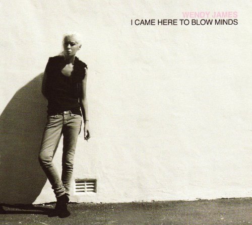 Wendy James - I Came Here to Blow Minds