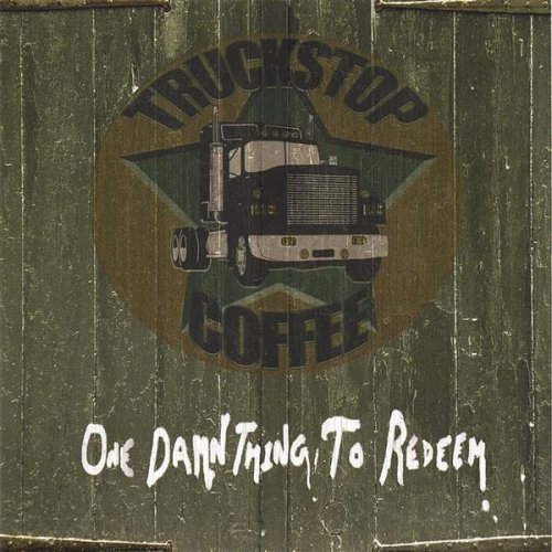 Truckstop Coffee - One Damn Thing to Redeem