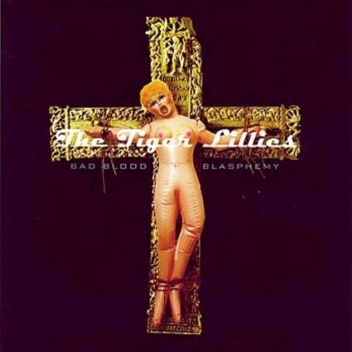 the Tiger Lillies - Bad Blood & Blasphemy