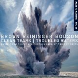 Brown Reininger Bodson - Clear Tears / Troubled Waters