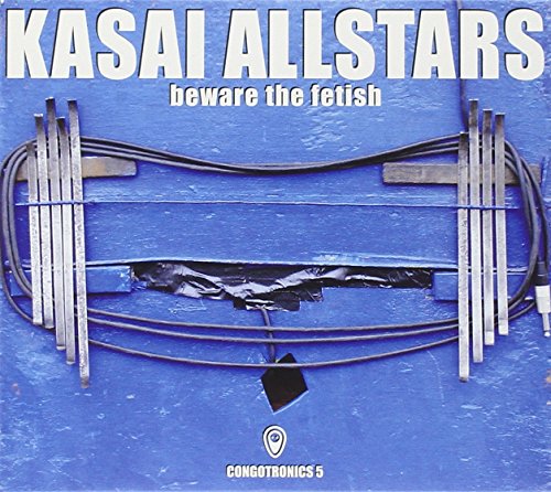 Kasai Allstars - Beware the Fetish:Congotronics 5