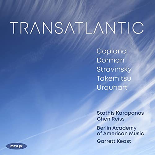 Chen Reiss (Sopran), Berlin Academy of American Music, Stathis Karapanos (Flöte), Aaron Copland, Avner Dorman, Craig Urquhart, Igor Strawinsky, Toru Takemitsu, Garrett Keast, Berlin Academy of America - Transatlantic - Werke von Copland, Dorman u.a.