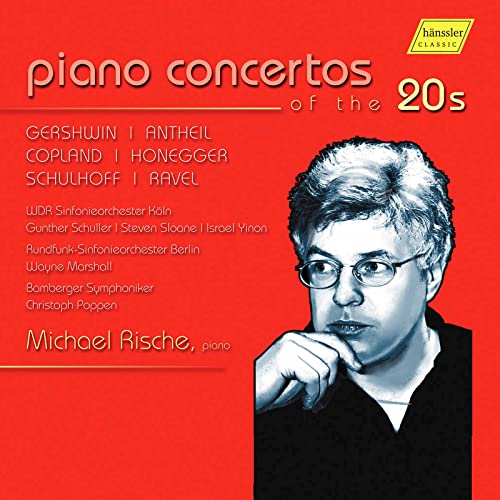 Rische , Michael - Piano Concertos Of The 20s By Gershwin, Antheil, Copland, Honegger, Schulhoff, Ravel (Schuller, Sloane, Yinon, Marshall, Poppen, Rische)
