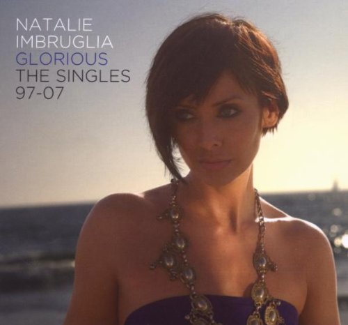 Natalie Imbruglia - Glorious: the Singles 97 to 07