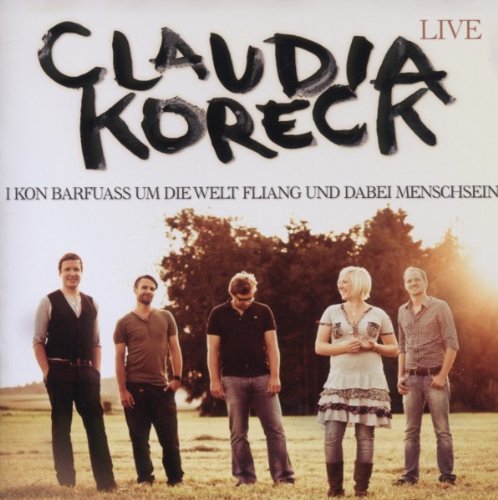 Claudia Koreck - Live - I kon barfuass um die welt fliang und dabei menschsein