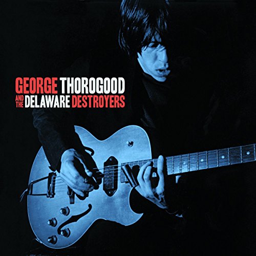 George & the Delaware Destroyers Thorogood - George Thorogood & the Delaware Destroyers