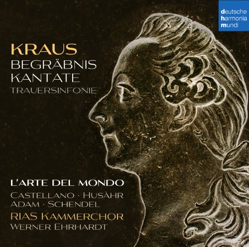 Kraus , Joseph Martin - Begräbnis Kantate / Trauersinfonie (L'Arte Del Mondo, Ehrhardt, Castellano, Husahr, Adam, Schendel, RIAS Kammerchor)