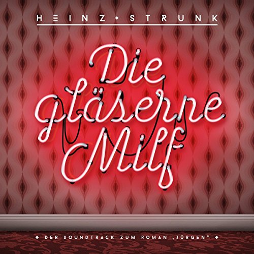 Strunk , Heinz - Die gläserne Milf: Der Soundtrack zum Roman ' Jürgen'