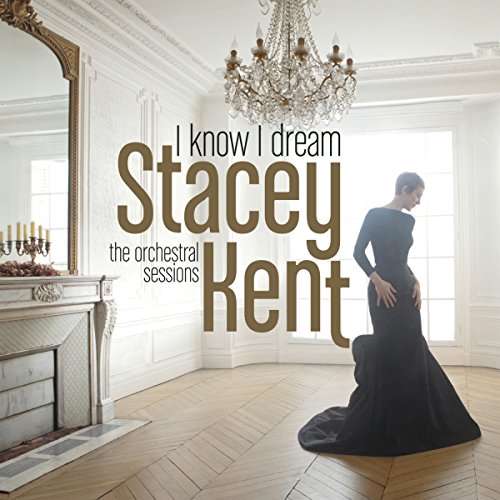 Kent , Stacey - I Know I Dream: The Orchestral Sessions