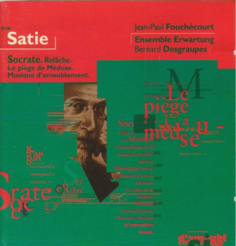 Satie , Erik - Socrate. Relache. Le Piege De Meduse. Musique D'Ameublement. (Fouchecourt, Ensemble Erwartung, Desgraupes)