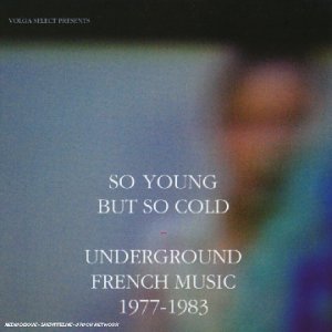 Sampler - So Young But So Cold - Underground French Music 1977-1983 (Volga Select Presents)