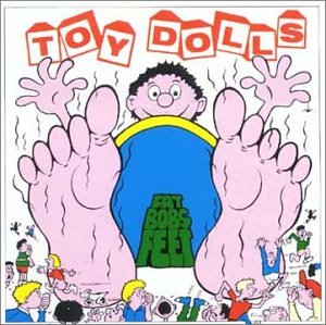 Toy Dolls - Fat bobs feet