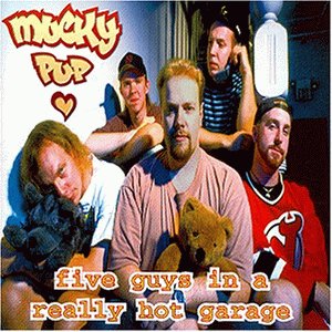 Mucky Pup - Five Guys in a Really Hot Garage