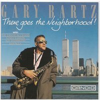 Gary Bartz - There Goes The Neighborhood