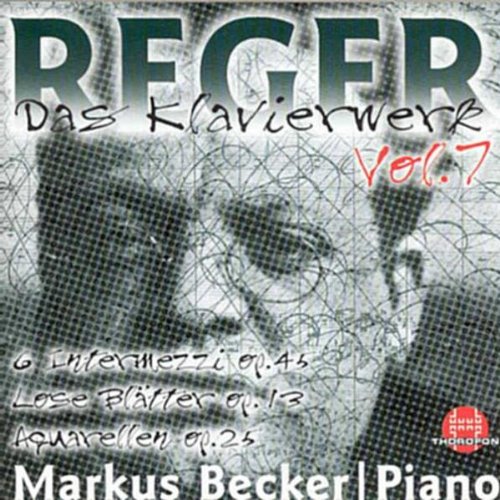 Reger , Max - Das Klavierwerk 7: 6 Intermezzi, Op. 45 / Lose Blätter, Op. 13 / Aquarellen, Op. 25 (Becker)