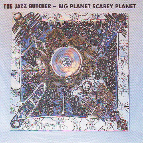 Jazz Butcher , The - Big planet scarey pla