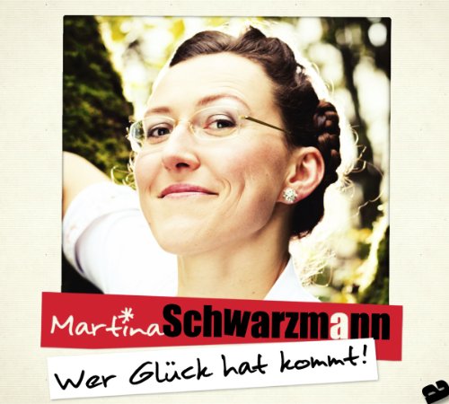 Martina Schwarzmann - Wer Glück Hat Kommt