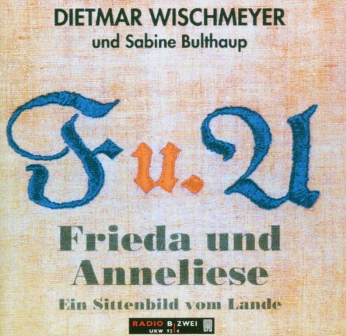 Wischmeyer , Dietmar und Bulthaupt , Sabine - Frieda und Anneliese - Ein Sittenbild vom Lande