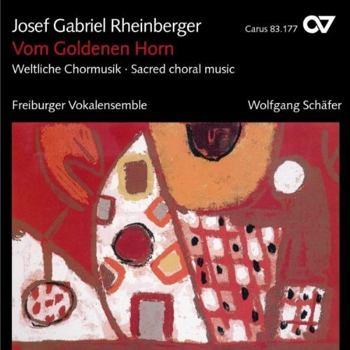 Rheinberger , Josef Gabriel - Vom Goldenen Horn - Weltliche Chormusik (Freiburger Vokalensemble, Schäfer)