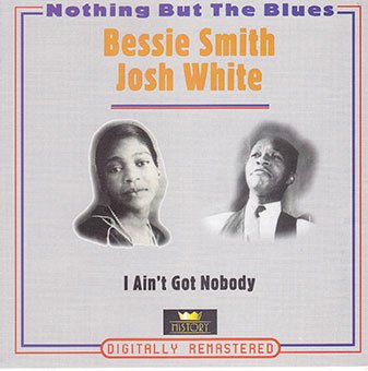 Smith , Bessie / White , Josh - I Ain't Got Nobody (Nothing But The Blues)