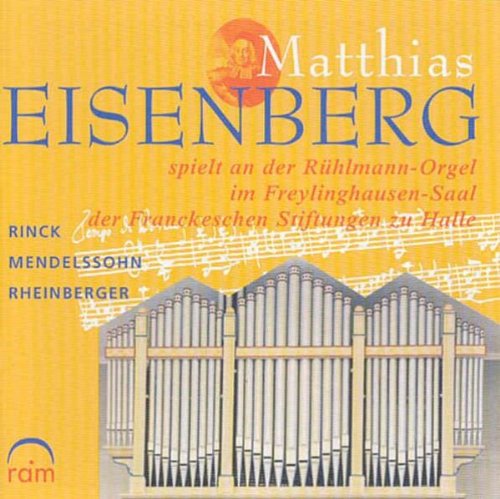 Eisenberg , Matthias - Orgelwerke von Rinck Mendelssohn Rheinberger (Rühlmann-Orgel im Freylinghausen-Saal in Halle)