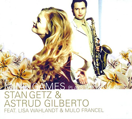 Mind Games, Lisa Wahlandt, Mulo Francel, Knud Mensing, Robert Kainar, Csaba Schmitz, Lowka - Plays The Music Of Stan Getz & Astrud Gilberto