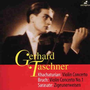 Taschner , Gerhard - Khachaturian: Violin Concerto / Bruch: Violin Concerto No. 1 / Sarasate: Zigeunerweisen