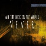 All the Luck in the World - Never (Maxi)