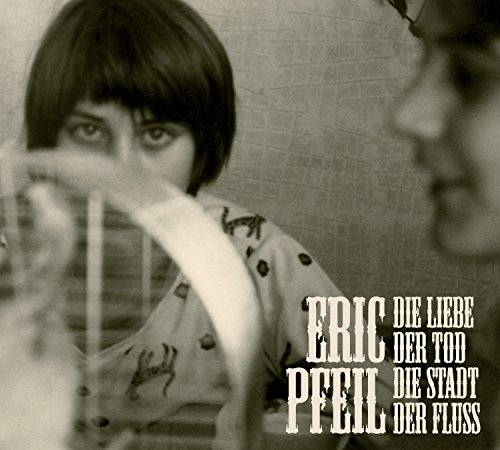 Pfeil , Eric - Die Liebe, der Tod, die Stadt, der Fluss (EP)