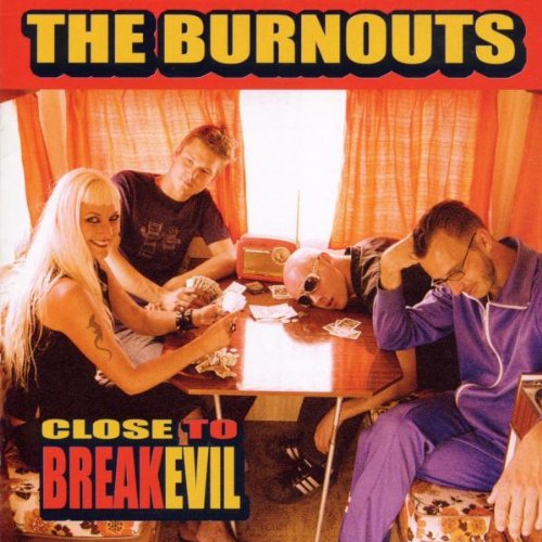 Burnouts , The - Close To BreakEvil