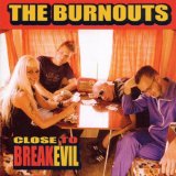 Burnouts , The - Close To BreakEvil