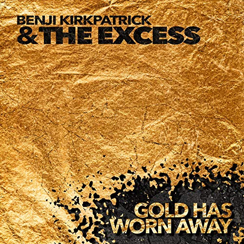 Kirkpatrick , Benji & The Excess - Gold Has Worn Away