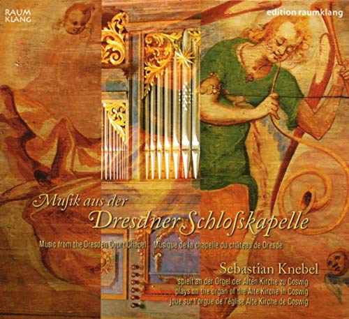 Knebel , Sebastian - Musik aus der Dresdner Schlosskapelle (Organ Of The Alte Kirche in Coswig)