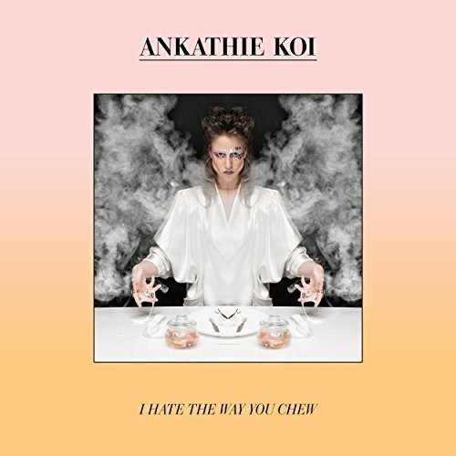 Ankathie Koi - I Hate The Way You Chew