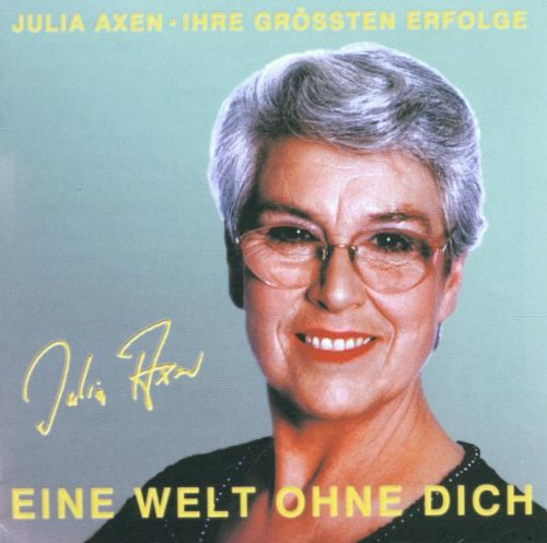 Julia Axen - Eine Welt Ohne Dich. Julia Axen - Ihre größten Erfolge