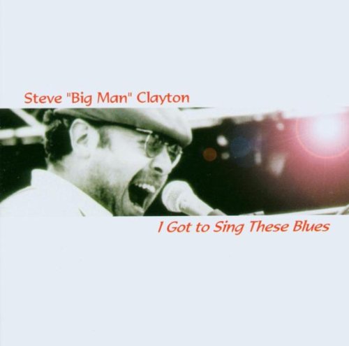 Clayton , Steve 'Big Man' - I Got To Sing These Blues