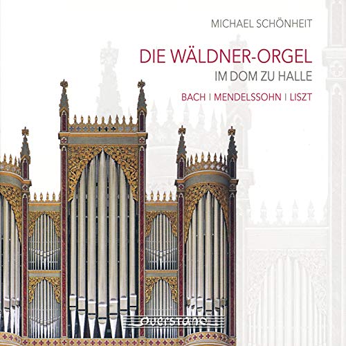 Schönheit,Michael, Bach, Mendelssohn Bartholdy, Liszt - Die Wäldner-Orgel im Dom zu Halle