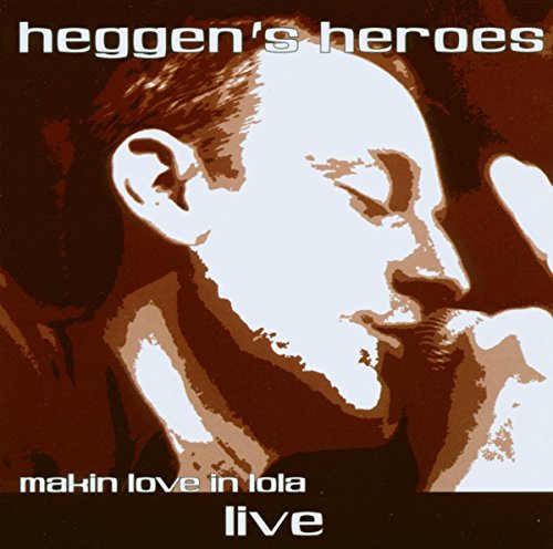 Heggen's Heroes - Makin Love in Lola - Live