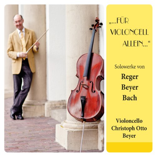 Beyer , Christoph Otto - ...für Violoncell allein... - Solowerke von Reger, Beyer, Bach
