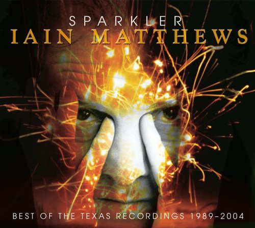 Matthews , Iain - Sparkler - Best of the Texas Recordings 1989 - 2004