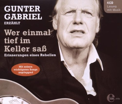 Gunter Gabriel - Gunter Gabriel erzählt - Wer einmal tief im Keller saß - Erinnerungen eines Rebellen (4CDs - Lesung mit Musik)