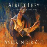 Frey , Albert - Anker in der Zeit - Lobpreis-Songs 1992 - 2004