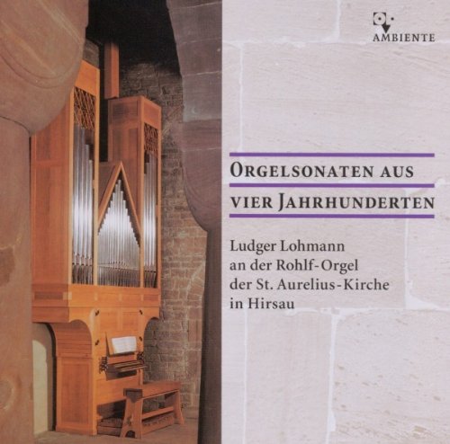 Lohmann , Ludger - Orgelsonaten aus vier Jahrhunderten - Ludger Lohmann an der Rohlf-Orgel in Hirsau