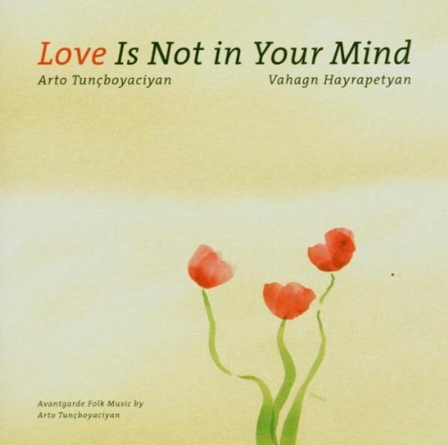 Tuncboyaciyan , Arto & Hayrapetyan , Vahagn - Love Is Not in Your Mind