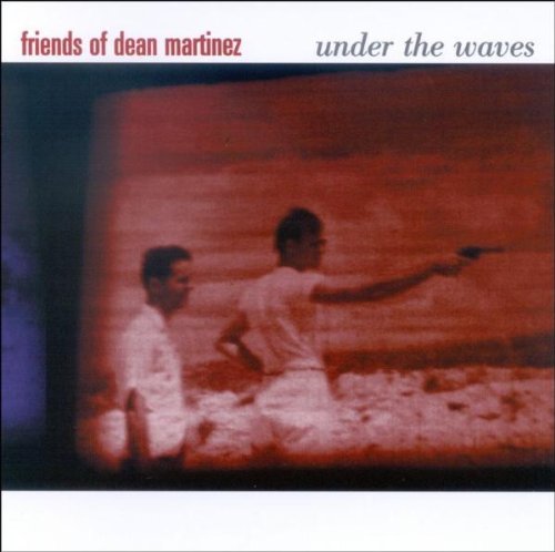 Friends of Dean Martinez - Under the waves