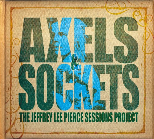 Jeffrey Lee Pierce Sessions Project , The - Axels & Sockets